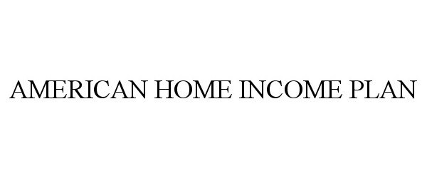  AMERICAN HOME INCOME PLAN