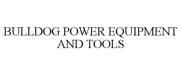 Trademark Logo BULLDOG POWER EQUIPMENT AND TOOLS