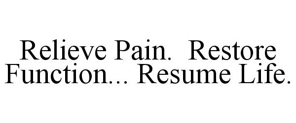  RELIEVE PAIN. RESTORE FUNCTION... RESUME LIFE.
