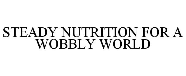  STEADY NUTRITION FOR A WOBBLY WORLD