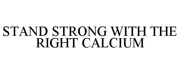  STAND STRONG WITH THE RIGHT CALCIUM