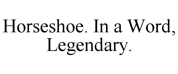 Trademark Logo HORSESHOE. IN A WORD, LEGENDARY.