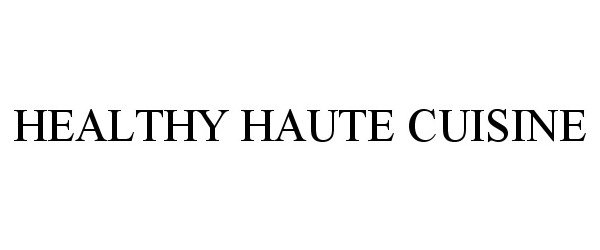 Trademark Logo HEALTHY HAUTE CUISINE