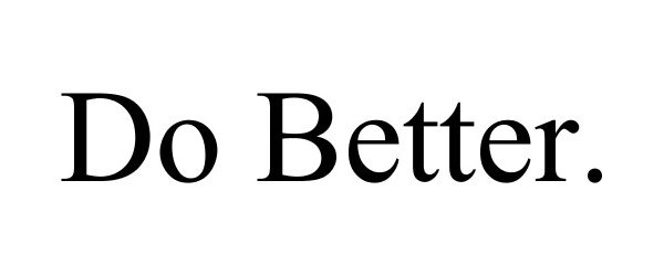 DO BETTER.