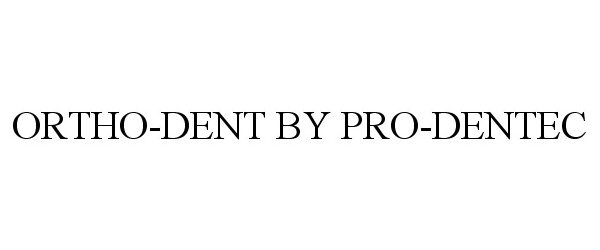 Trademark Logo ORTHO-DENT BY PRO-DENTEC