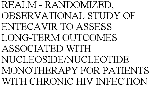  REALM - RANDOMIZED, OBSERVATIONAL STUDY OF ENTECAVIR TO ASSESS LONG-TERM OUTCOMES ASSOCIATED WITH NUCLEOSIDE/NUCLEOTIDE MONOTHER