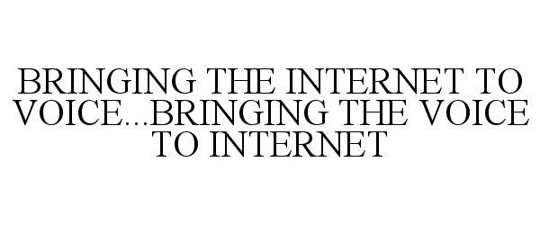  BRINGING THE INTERNET TO VOICE...BRINGING THE VOICE TO INTERNET