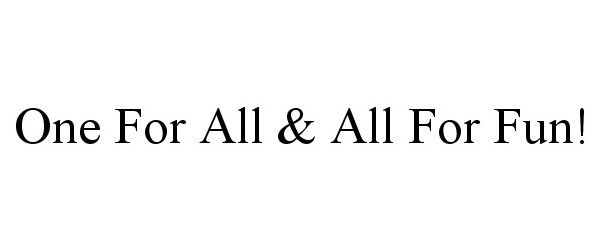  ONE FOR ALL &amp; ALL FOR FUN!