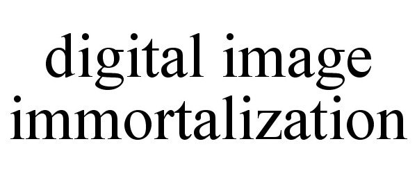  DIGITAL IMAGE IMMORTALIZATION