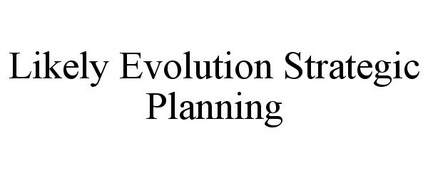  LIKELY EVOLUTION STRATEGIC PLANNING