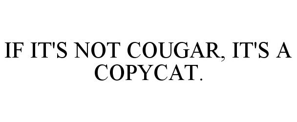  IF IT'S NOT COUGAR, IT'S A COPYCAT.