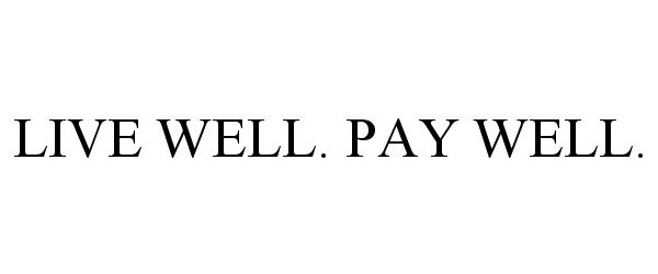  LIVE WELL. PAY WELL.