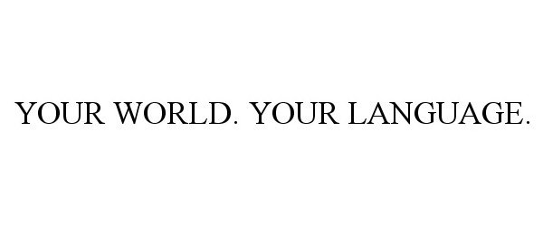  YOUR WORLD. YOUR LANGUAGE.