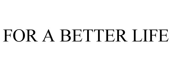 FOR A BETTER LIFE