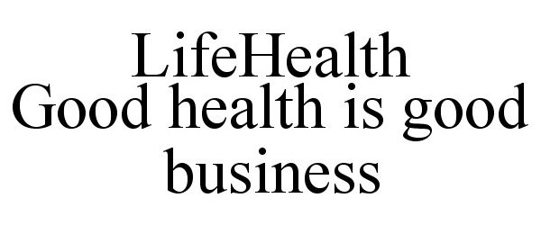  LIFEHEALTH GOOD HEALTH IS GOOD BUSINESS
