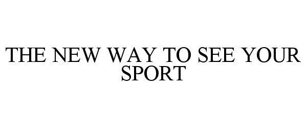  THE NEW WAY TO SEE YOUR SPORT