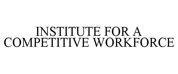  INSTITUTE FOR A COMPETITIVE WORKFORCE