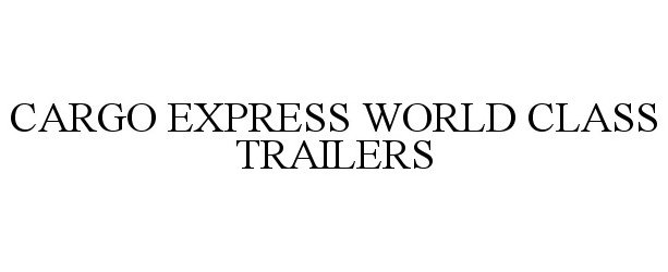 Trademark Logo CARGO EXPRESS WORLD CLASS TRAILERS