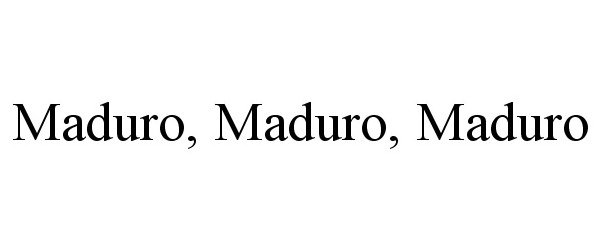  MADURO, MADURO, MADURO