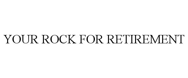 YOUR ROCK FOR RETIREMENT