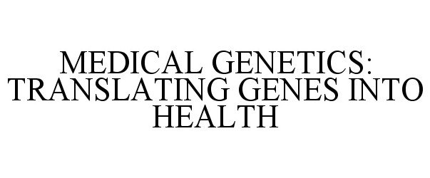  MEDICAL GENETICS: TRANSLATING GENES INTO HEALTH