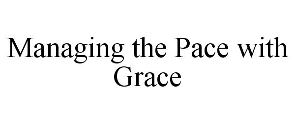  MANAGING THE PACE WITH GRACE