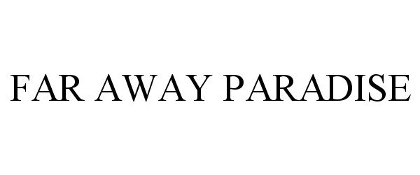 Trademark Logo FAR AWAY PARADISE