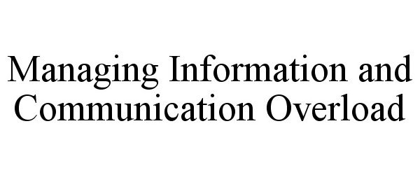  MANAGING INFORMATION AND COMMUNICATION OVERLOAD