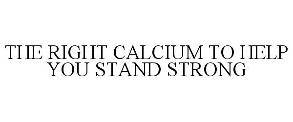  THE RIGHT CALCIUM TO HELP YOU STAND STRONG