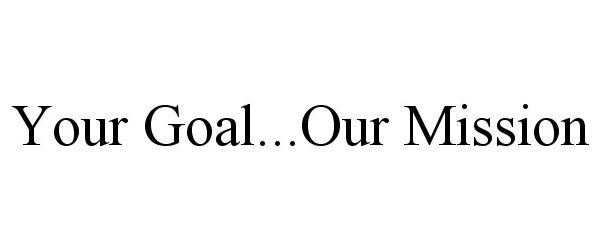  YOUR GOAL...OUR MISSION