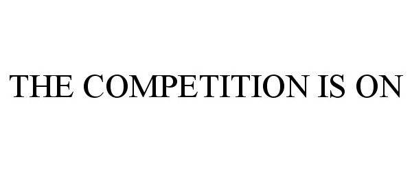 Trademark Logo THE COMPETITION IS ON