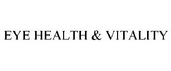 Trademark Logo EYE HEALTH &amp; VITALITY