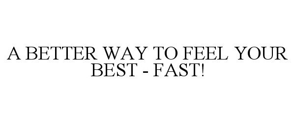  A BETTER WAY TO FEEL YOUR BEST - FAST!