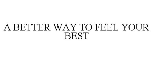  A BETTER WAY TO FEEL YOUR BEST