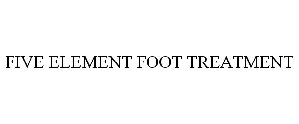 Trademark Logo FIVE ELEMENT FOOT TREATMENT
