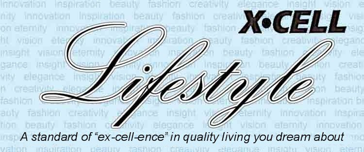  XÂ·CELL LIFESTYLE A STANDARD OF "EX-CELL-ENCE" IN QUALITY LIVING YOU DREAM ABOUT INNOVATION INSPIRATION BEAUTY FASHION CREATIVIT