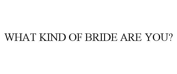  WHAT KIND OF BRIDE ARE YOU?