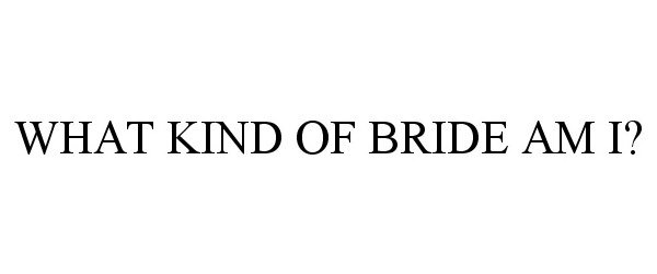  WHAT KIND OF BRIDE AM I?