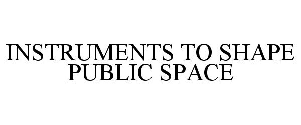 INSTRUMENTS TO SHAPE PUBLIC SPACE