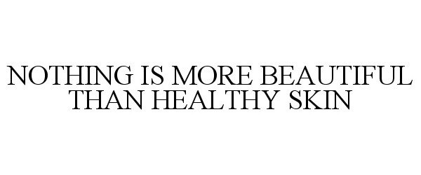  NOTHING IS MORE BEAUTIFUL THAN HEALTHY SKIN