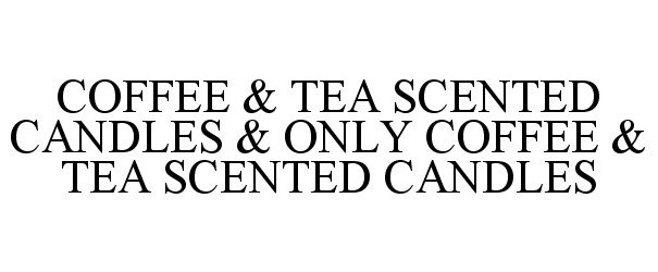  COFFEE &amp; TEA SCENTED CANDLES &amp; ONLY COFFEE &amp; TEA SCENTED CANDLES