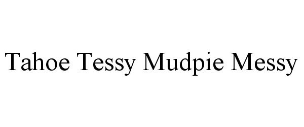 TAHOE TESSY MUDPIE MESSY