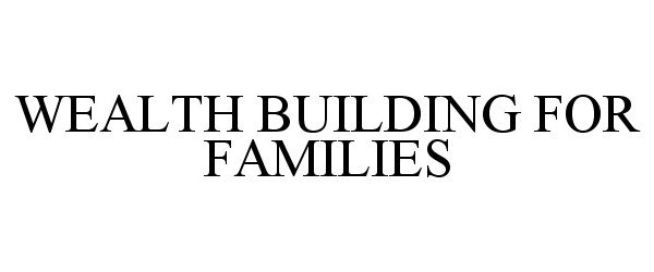Trademark Logo WEALTH BUILDING FOR FAMILIES