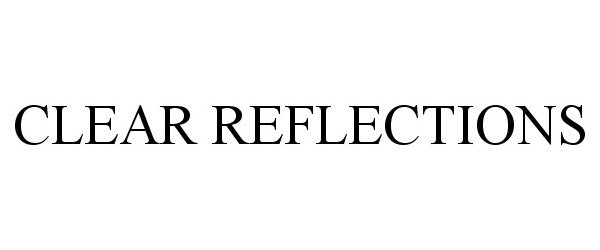 Trademark Logo CLEAR REFLECTIONS