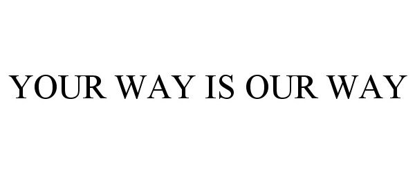 YOUR WAY IS OUR WAY