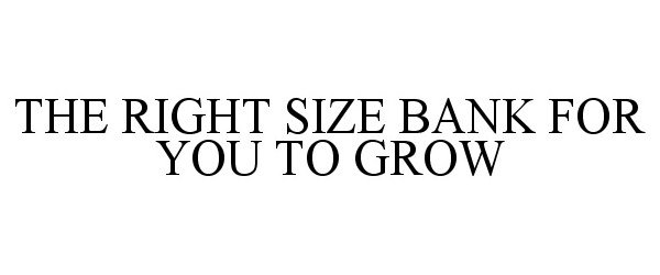  THE RIGHT SIZE BANK FOR YOU TO GROW