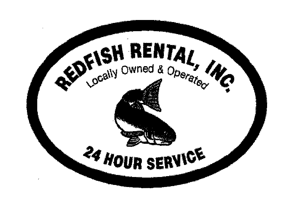  REDFISH RENTAL, INC. 24 HOUR SERVICE LOCALLY OWNED &amp; OPERATED