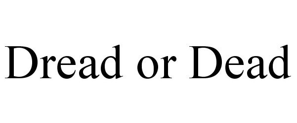 Trademark Logo DREAD OR DEAD