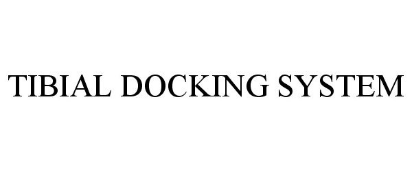 Trademark Logo TIBIAL DOCKING SYSTEM