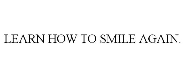  LEARN HOW TO SMILE AGAIN.